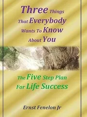 Cover of Three Things That Everybody Wants to Know About You And The Five Step Plan for Life Success